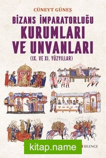 Bizans İmparatorluğu Kurumları ve Unvanları (IX. ve XI. Yüzyıllar)