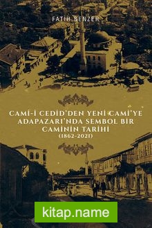 Cami-i Cedid’den Yeni Cami’ye Adapazarı’nda Sembol Bir Caminin Tarihi