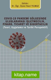Covid-19 Pandemi Gölgesinde Uluslararası İşletmecilik, Finans, Ticaret ve Sigortacılık (Teori, Uygulama Ve Tarihi Perspektif)