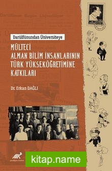 Darülfûnundan Üniversiteye Mülteci Alman Bilim İnsanlarının Türk Yükseköğretimine Katkıları