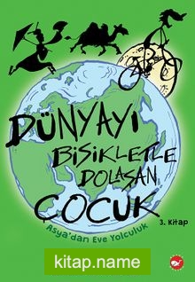 Dünyayı Bisikletle Dolaşan Çocuk 3 / Asya’dan Eve Yolculuk