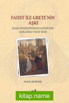 Faust İle Grete’nin Aşkı  İslam Persfektifinden Goethe’nin Açıklamalı Faust Eseri