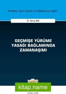 Geçmişe Yürüme Yasağı Bağlamında Zamanaşımı İstanbul Ceza Hukuku ve Kriminoloji Arşivi Yayın No: 47