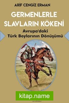 Germenlerle Slavların Kökeni  Avrupa’daki Türk Boylarının Dönüşümü