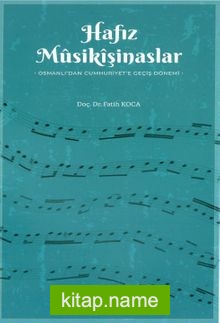Hafız Musikişinaslar Osmanlı’dan Cumhuriyet’e Geçiş Dönemi
