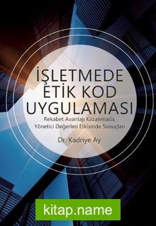 İşletmede Etik Kod Uygulaması  Rekabet Avantajı Kazanmada, Yönetici Değerleri Etkisinde Sonuçları