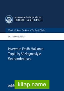 İşverenin Fesih Hakkının Toplu İş Sözleşmesiyle Sınırlandırılması Marmara Üniversitesi Hukuk Fakültesi Özel Hukuk Doktora Tezleri Dizisi No: 7