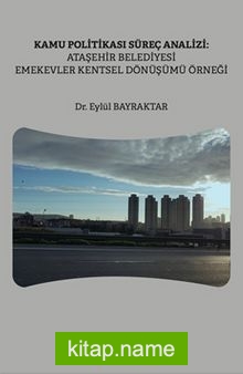 Kamu Politikası Süreç Analizi: Ataşehir Belediyesi Emekevler Kentsel Dönüşümü Örneği