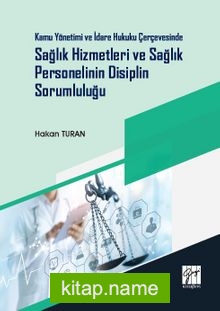 Kamu Yönetimi ve İdare Hukuku Çerçevesinde Sağlık Hizmetleri ve Sağlık Personelinin Disiplin Sorumluluğu