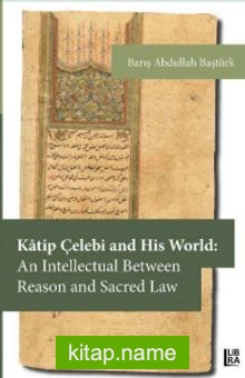 Katip Çelebi and His World: An Intellectual Between Reason and Sacred Law