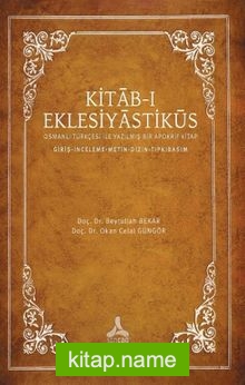 Kitab-ı Eklesiyastiküs Osmanlı Türkçesi İle Yazılmış Bir Apokrif Kitap (Giriş-İnceleme- Metin-Dizin-Tıpkıbasım)