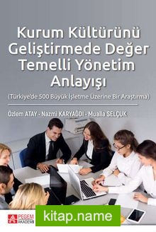 Kurum Kültürünü Geliştirmede Değer Temelli Yönetim Anlayışı (Türkiye’de 500 Büyük İşletme Üzerine Bir Araştırma)