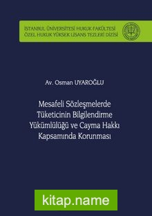 Mesafeli Sözleşmelerde Tüketicinin Bilgilendirme Yükümlülüğü ve Cayma Hakkı Kapsamında Korunması İstanbul Üniversitesi Hukuk Fakültesi Özel Hukuk Yüksek Lisans Tezleri Dizisi No: 55