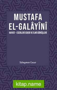 Mustafa El Galayani (Hayatı – Eserleri Edebi İlmi Görüşleri)