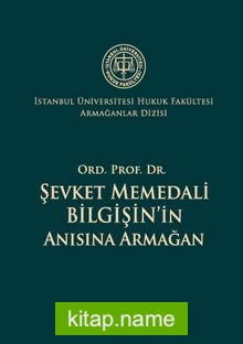 Ord. Prof. Dr. Şevket Memedali Bilgişin’in Anısına Armağan İstanbul Üniversitesi Hukuk Fakültesi Armağanlar Dizisi: 4