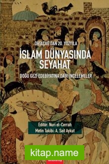 Ortaçağ’dan 20. Yüzyıla İslam Dünyasında Seyahat Doğu Gezi Edebiyatına Dair İncelemeler
