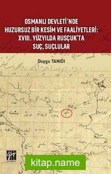 Osmanlı Devleti’nde Huzursuz Bir Kesim ve Faaliyetleri : XVIII. Yüzyılda Rusçuk’ta Suç, Suçlular