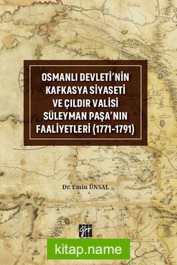 Osmanlı Devleti’nin Kafkasya Siyaseti ve Çıldır Valisi Süleyman Paşa’nın Faaliyetleri (1771-1791)
