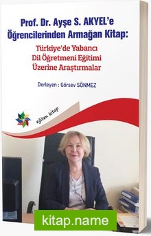 Prof. Dr. Ayşe S. Akyel’e Öğrencilerinden Armağan Kitap: Türkiye’de Yabancı Dil Öğretmeni Eğitimi Üzerine Araştırmalar