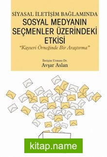 Siyasal İletişim Bağlamında Sosyal Medyanın Seçmenler Üzerindeki Etkisi “Kayseri Örneğinde Bir Araştırma”