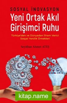 Sosyal İnovasyon Yeni Ortak Akıl Girişimci Ruhu  Türkiye’den ve Dünyadan İlham Verici Sosyal Yenilik Örnekleri