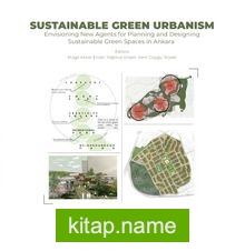 Sustainable Green Urbanism Envisioning New Agents for Planning and Designing Sustainable Green Spaces in Ankara