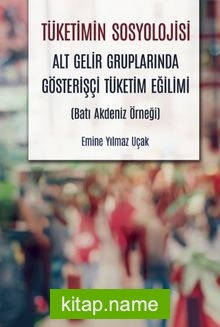 Tüketimin Sosyolojisi  Alt Gelir Gruplarında Gösterişçi Tüketim Eğilimi (Batı Akdeniz Örneği)