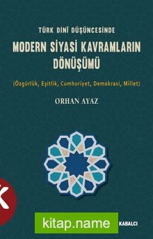 Türk Dini Düşüncesinde  Modern Siyasi Kavramların Dönüşümü (Özgürlük,Eşitlik,Cumhuriyet,Demokrasi,Millet)