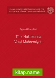 Türk Hukukunda Vergi Mahremiyeti İstanbul Üniversitesi Hukuk Fakültesi Mali Hukuk Yüksek Lisans Tezleri Dizisi No: 2
