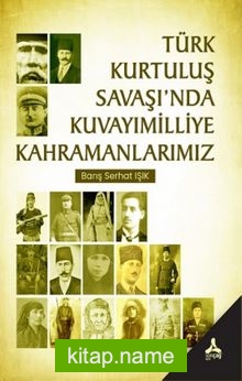 Türk Kurtuluş Savaşı’nda Kuvayımilliye Kahramanlarımız
