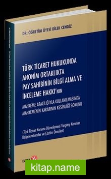 Türk Ticaret Hukukunda Anonim Ortaklıkta Pay Sahibinin Bilgi Alma ve İnceleme Hakkı’nın Mahkeme Aracılığıyla Kullanılmasında Mahkemenin Kararının Kesinliği Sorunu