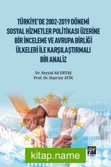 Türkiye’de 2002-2019 Dönemi Sosyal Hizmetler Politikası Üzerine Bir İnceleme ve Avrupa Birliği Ülkeleri ile Karşılaştırmalı Bir Analiz