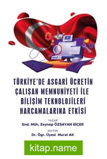 Türkiye’de Asgari Ücretin Çalışan Memnuniyeti ile Bilişim Teknolojileri Harcamalarına Etkisi
