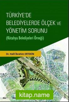 Türkiye’de Belediyelerde Ölçek ve Yönetim Sorunu (Kütahya Belediyeleri Örneği)