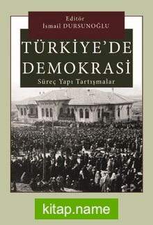 Türkiye’de Demokrasi Süreç, Yapı, Tartışmalar