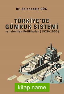 Türkiye’de Gümrük Sistemi ve İzlenilen Politikalar (1920-1950)