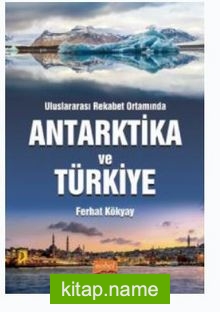 Uluslararası Rekabet Ortamında Antartika ve Türkiye