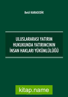 Uluslararası Yatırım Hukukunda Yatırımcının İnsan Hakları Yükümlülüğü