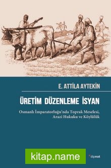 Üretim Düzenleme İsyan Osmanlı İmparatorluğu’nda Toprak Meselesi, Arazi Hukuku ve Köylülük