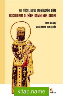 XII. Yüzyıl Latin Kroniklerine Göre Haçlıların Alexios Komnenos Algısı