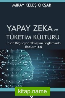 Yapay Zeka ve Tüketim Kültürü İnsan Bilgisayar Etkileşimi Bağlamında Endüstri 4.0