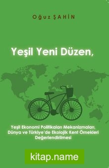 Yeşil Yeni Düzen, Yeşil Ekonomi Politikaları Mekanizmaları, Dünya ve Türkiye’de Ekolojik Kent  Örnekleri Değerlendirilmesi